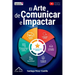 El Arte de Comunicar e Impactar: Transforma tu comunicación en un gran poder empleando estrategias para hablar, conectar y persuadir - Con ejercicios,