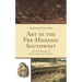 Art in the Pre-Hispanic Southwest: An Archaeology of Native American Cultures