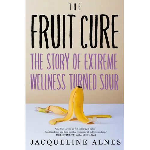 The Fruit Cure: The Story of Extreme Wellness Turned Sour
