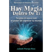 Hay Magia Dentro de Ti: Tu Eres El Único Con El Poder de Cambiar Tu Mundo