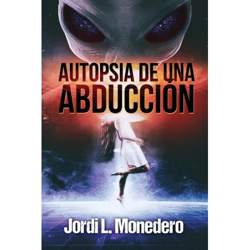 Autopsia de una abducción: El fenómeno de la abducción, consecuencias e implicaciones