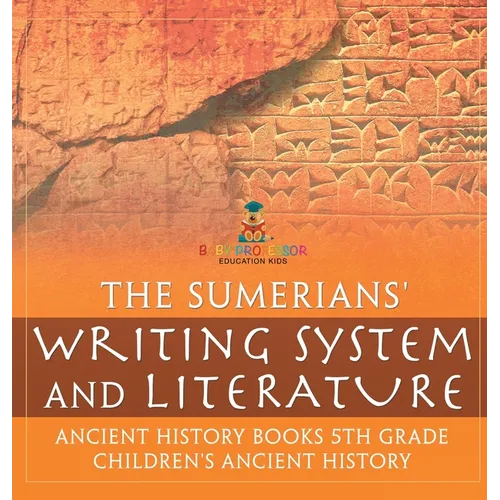 The Sumerians' Writing System and Literature - Ancient History Books 5th Grade Children's Ancient History
