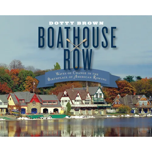 Boathouse Row: Waves of Change in the Birthplace of American Rowing