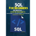 SQL For Beginners: SQL Made Easy; A Step-By-Step Guide to SQL Programming for the Beginner, Intermediate and Advanced User (Including Projects and Exe