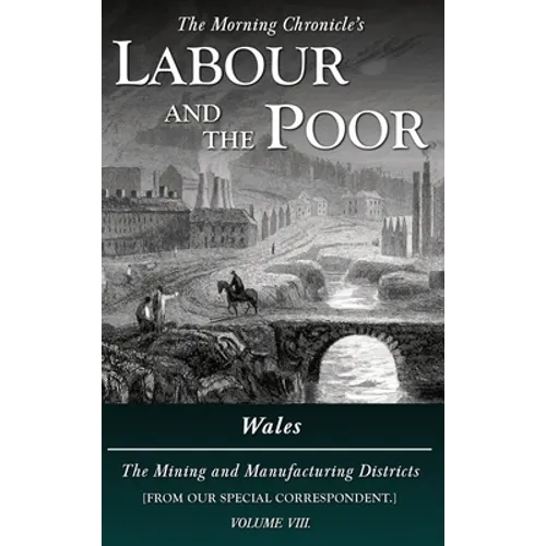 Labour and the Poor Volume VIII: Wales, The Mining and Manufacturing Districts