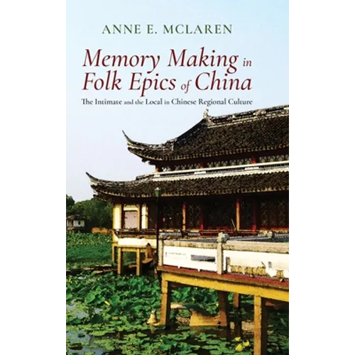 Memory Making in Folk Epics of China: The Intimate and the Local in Chinese Regional Culture