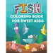 Fish Coloring Book for Sweet Kids: A cute fish coloring book for kids who loves kids