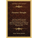 Dynamic Thought: Harmony, Health, Success, Achievement, Self Mastery, Optimism, Prosperity and Peace of Mind Through the Power of Right Thinking 1923