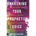 Awakening Your Prophetic Voice: Calling Forth Your Identity Through Prophetic Encounters with the Holy Spirit