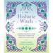 The Holistic Witch: Connecting with Your Personal Power for Magickal Self-Care