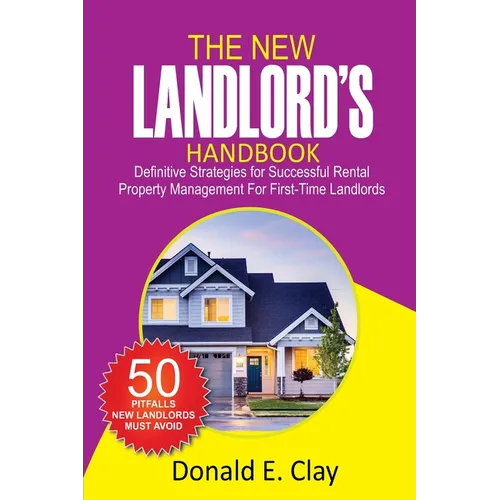The New Landlord's Handbook: Definitive Strategies for Successful Rental Property Management for first-time Landlords: Definitive Strategies for Su