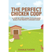 The Perfect Chicken Coop: A Step by Step Guide to Plan and Build the Perfect Chicken Coop
