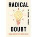 Radical Doubt: Turning Uncertainty Into Surefire Success