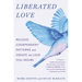 Liberated Love: Release Codependent Patterns and Create the Love You Desire
