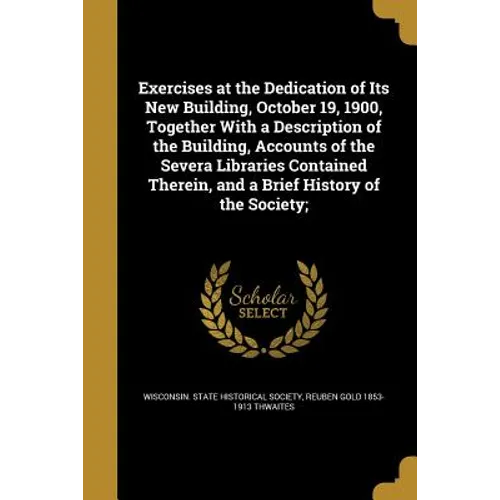 Exercises at the Dedication of Its New Building, October 19, 1900, Together With a Description of the Building, Accounts of the Severa Libraries Conta