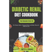 Diabetic Renal Diet Cookbook for Seniors Over 50: The Ultimate Delicious and Nutritious Recipes with Low Sodium, Low Potassium, Low Phosphorus to Prot
