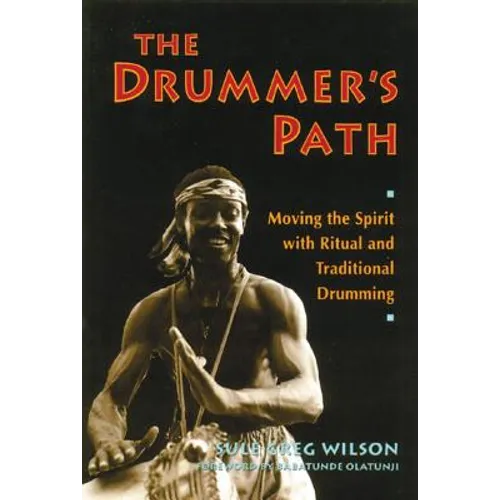 The Drummer's Path: Moving the Spirit with Ritual and Traditional Drumming