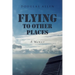 Flying to Other Places: A Memoir