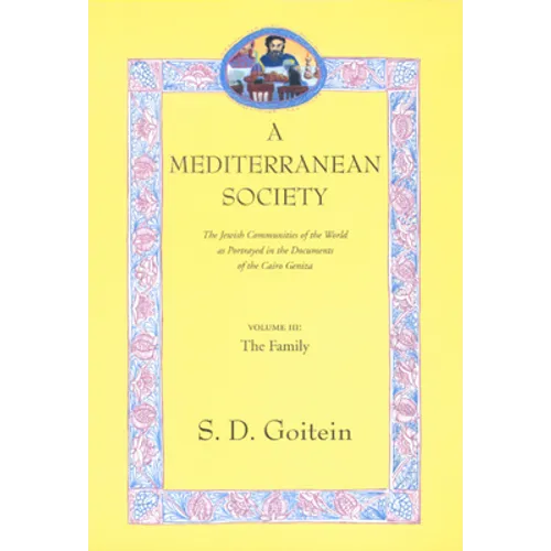 A Mediterranean Society, Volume III: The Jewish Communities of the Arab World as Portrayed in the Documents of the Cairo Geniza, the Family Volume 6