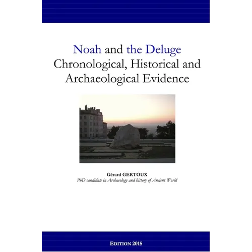 Noah and the Deluge: Chronological, Historical and Archaeological Evidence