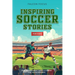 Inspiring Soccer Stories For Kids - Fun, Inspirational Facts & Stories For Young Readers