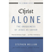 Christ Alone---The Uniqueness of Jesus as Savior: What the Reformers Taught...and Why It Still Matters