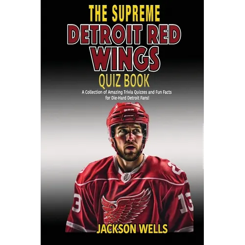 Detroit Red Wings: The Supreme Quiz and Trivia Book for all hockey fans: Over 150 Pages of questions