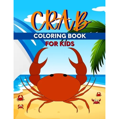 Crab Coloring Book For Kids: Perfect Cute Crabs Coloring Books for boys, girls, and kids of ages 4-6, 4-12