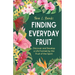Finding Everyday Fruit: Discover and Develop a Life Formed by the Fruit of the Spirit