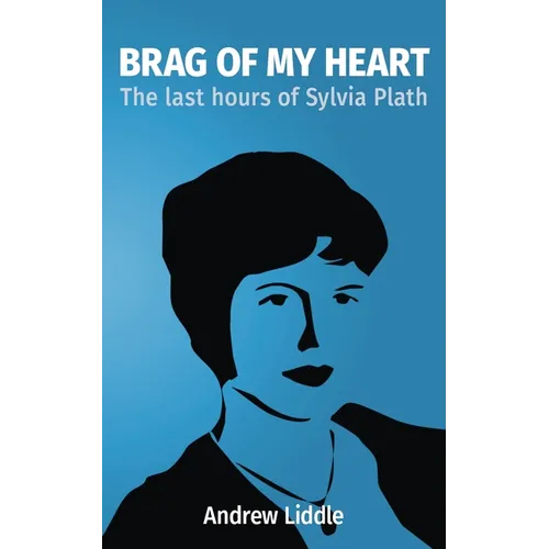 Brag Of My Heart: The last hours of Sylvia Plath