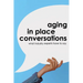 Aging in Place Conversations: What Industry Experts Have to Say