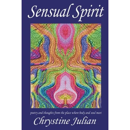 Sensual Spirit...Poetry and Thoughts from the Place Where Body and Soul Meet: Poetry and Thoughts from the Place Where Body and Soul Meet