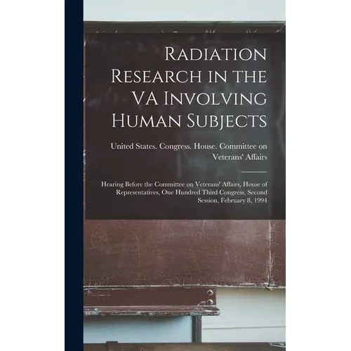 Radiation Research in the VA Involving Human Subjects: Hearing Before the Committee on Veterans' Affairs, House of Representatives, One Hundred Third