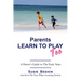 Parents Learn To Play Too: A Parent's Guide To The Early Years