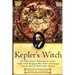 Kepler's Witch: An Astronomer's Discovery of Cosmic Order Amid Religious War, Political Intrigue, and the Heresy Trial of His Mother