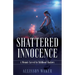 Shattered Innocence: A Memoir Carved In Childhood Shadows