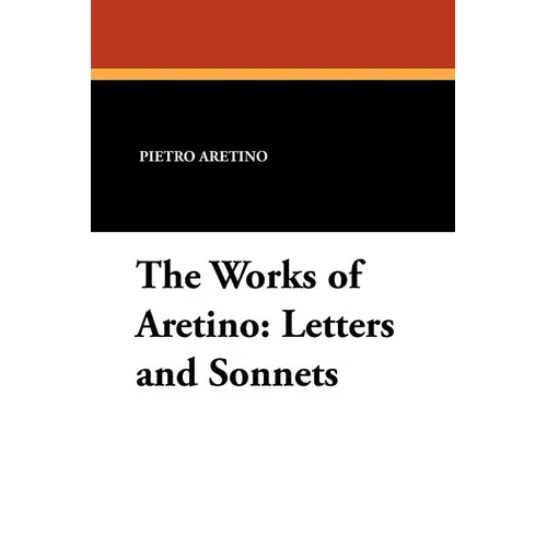 The Works of Aretino: Letters and Sonnets