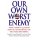 Our Own Worst Enemy: Asking the Right Questions About Security to Protect You, Your Family, and America