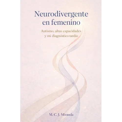 Neurodivergente en femenino: Autismo, altas capacidades y mi diagnóstico tardío