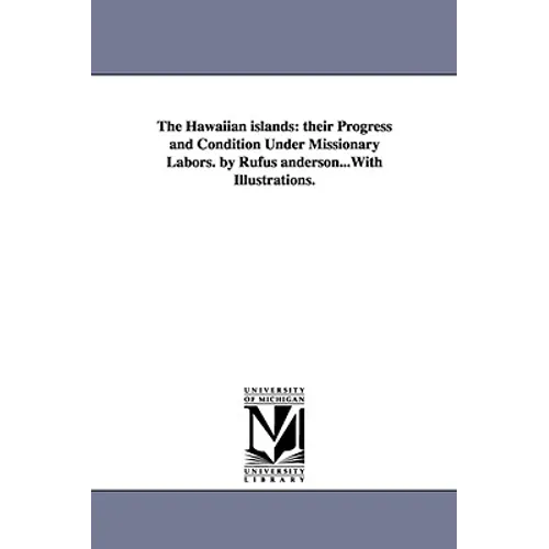 The Hawaiian islands: their Progress and Condition Under Missionary Labors. by Rufus anderson...With Illustrations.