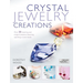 Crystal Jewelry Creations: Over 30 Stunning and Original Projects Featuring Sparkling Crystal Beads