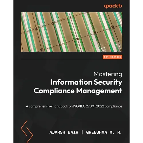 Mastering Information Security Compliance Management: A comprehensive handbook on ISO/IEC 27001:2022 compliance