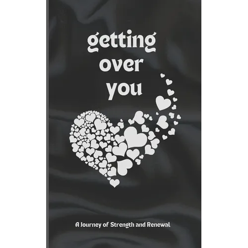 Getting Over You: Poetry Book: A Journey of Strength and Renewal, getting over you