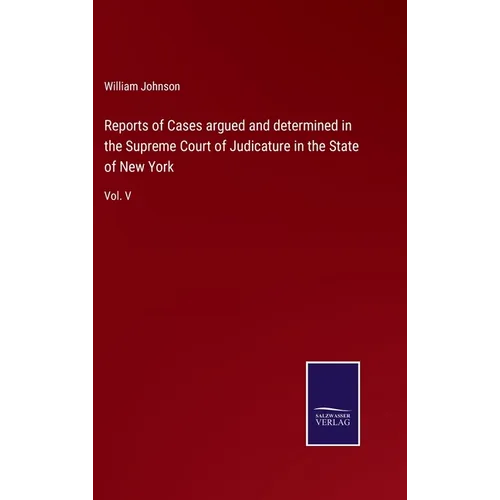 Reports of Cases argued and determined in the Supreme Court of Judicature in the State of New York: Vol. V