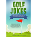 Golf Jokes: The Ultimate Collection Of Funny Golfing Jokes