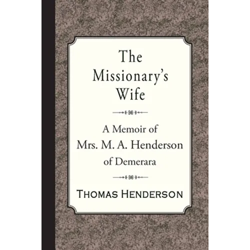 The Missionary's Wife: A Memoir of Mrs. M. A. Henderson of Demerara