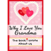 Why I Love You Grandma: The Book I Wrote About Us Perfect for Kids Valentine's Day Gift, Birthdays, Christmas, Anniversaries, Mother's Day or just to