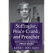 Suffragist, Peace Crank, and Preacher: The Extraordinary Life and Message of Maude Royden