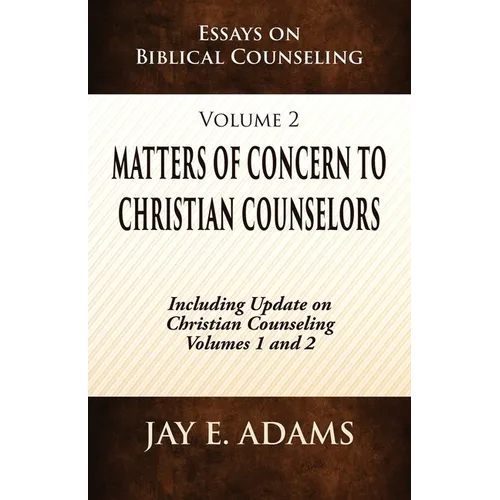 Matters of Concern to Christian Counselors: Essays on Biblical Counseling, Volume 2