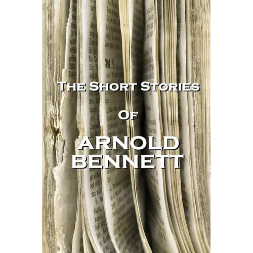 The Short Stories Of Arnold Bennett